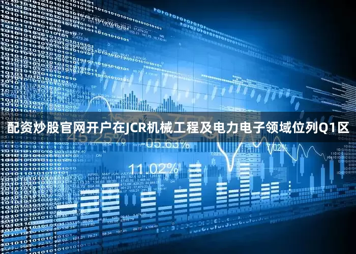 配资炒股官网开户在JCR机械工程及电力电子领域位列Q1区