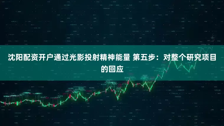 沈阳配资开户通过光影投射精神能量 第五步：对整个研究项目的回应