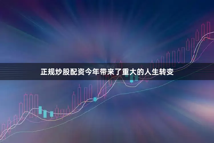 正规炒股配资今年带来了重大的人生转变