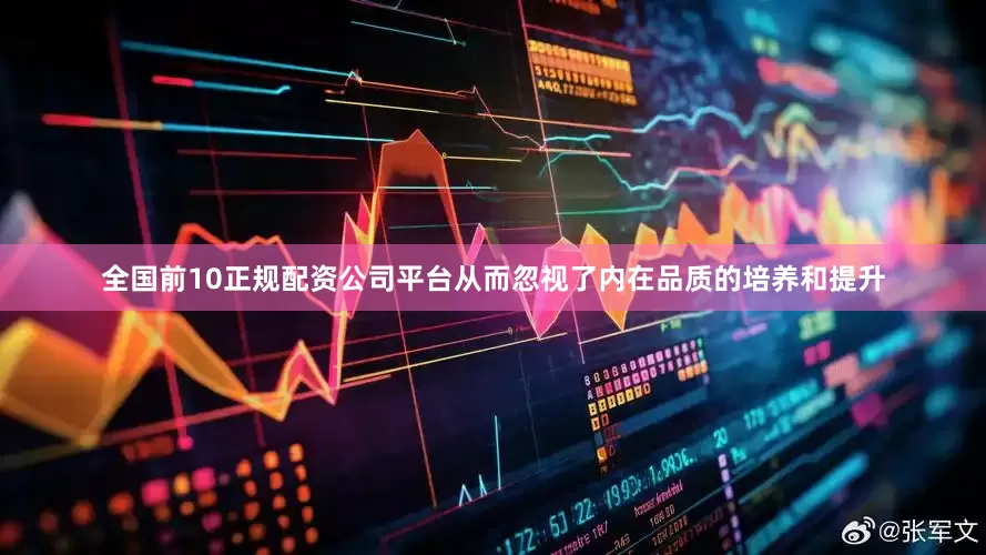 全国前10正规配资公司平台从而忽视了内在品质的培养和提升